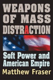Weapons of Mass Distraction: Soft Power and the Road to American Empire