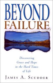 Beyond Failure: Discovering Grace and Hope in the Hard Times of Life