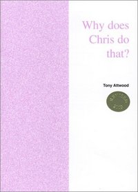 Why Does Chris Do That?  Some Suggestions Regarding the Cause and Management of the Unusual Behavior of Children and Adults with Autism and Asperger Syndrome:  REVISED 2003