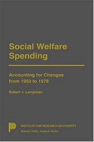 Social Welfare Spending: Accounting for Changes from 1950 to 1978 (Poverty Policy Analysis) (Poverty Policy Analysis)