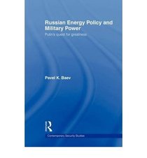 Russian Energy Policy and Military Power: Putin's Quest for Greatness