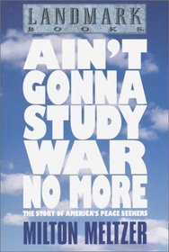 Ain't Gonna Study War No More : The Story of America's Peace Seekers (Landmark Books)