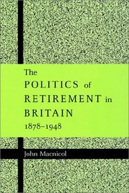 The Politics of Retirement in Britain, 1878-1948