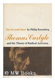 Seventh Hero Thomas Carlyle and the Theory of Radical Activism