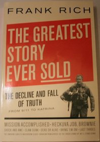 THE GREATEST STORY EVER SOLD THE DECLINE AND FALL OF THE TRUTH - FROM 9 / 11 TO KATRINA