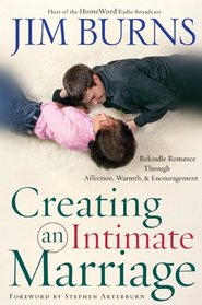 Creating an Intimate Marriage: Rekindle Romance T Affection, Warmth and Encouragement