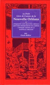 Le Petit Livre De Cuisine De LA Nouvelle Orleans/Little New Orleans Cookbook: Le Petit Livre De Cuisine De LA Nouvelle Orleans : Cinquante-Sept Recettes ... Gouter L'Unique Cuisene De LA Nouvelle orle