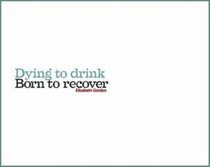 Dying to Drink, Born to Recover