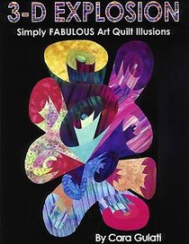 3-D Explosion: Simply Fabulous Art Quilt Illusions