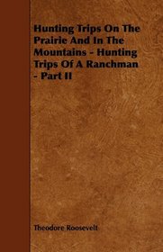Hunting Trips On The Prairie And In The Mountains - Hunting Trips Of A Ranchman - Part II