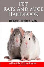 Pet Rats And Mice Handbook: Housing - Feeding And Care
