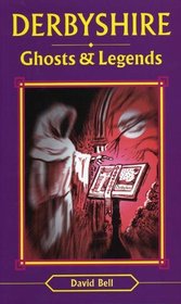 Derbyshire Ghosts and Legends (Ghosts & Legends)