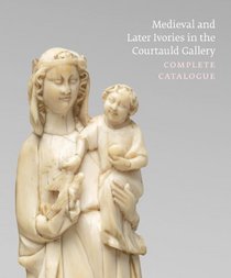 MEDIEVAL AND LATER IVORIES IN THE COURTAULD GALLERY: Complete Catalogue