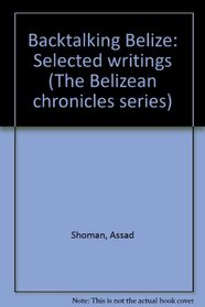 Backtalking Belize: Selected writings (The Belizean chronicles series) (Creole Edition)