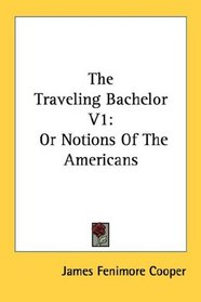 The Traveling Bachelor V1: Or Notions Of The Americans