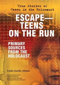 EscapeTeens on the Run: Primary Sources from the Holocaust (True Stories of Teens in the Holocaust)