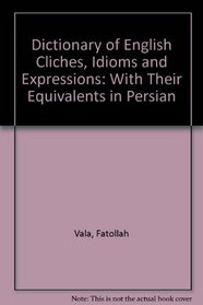 Dictionary of English Cliches, Idioms and Expressions: With Their Equivalents in Persian