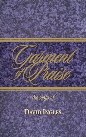 Garment of Praise-The Songs of David Ingles: 123 Songs and Choruses by David Ingles