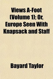Views A-Foot (Volume 1); Or, Europe Seen With Knapsack and Staff