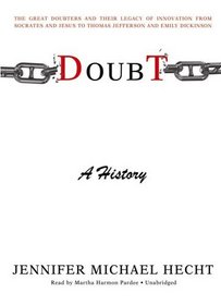 Doubt: A History, the Great Doubters and Their Legacy of Innovation from Socrates and Jesus to Thomas Jefferson and Emily Dickinson (Library Edition)