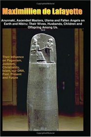 Anunnaki, Ascended Masters, Ulema and Fallen Angels on Earth and Nibiru; Their Wives, Husbands, Children and Offspring Among Us. Vol.3: Their Influence ... our DNA, Past, Present and Future (Volume 3)