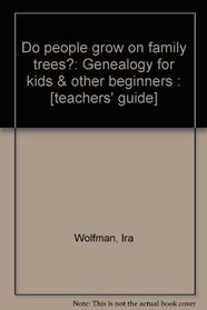 Do people grow on family trees?: Genealogy for kids & other beginners : [teachers' guide]
