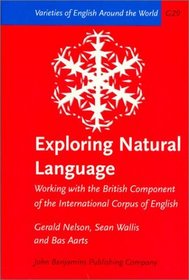 Exploring Natural Language: Working With the British Component of the International Corpus of English (Varieties of English Around the World General Series)