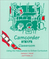 Camcorder in the Classroom: Using the Videocamera to Enliven Curriculum