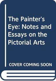 The Painter's Eye: Notes and Essays on the Pictorial Arts