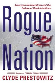 Rogue Nation: American Unilateralism and the Failure of Good Intentions