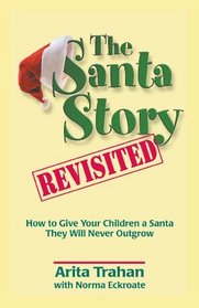 The Santa Story Revisited: How to Give Your Children a Santa They Will Never Outgrow
