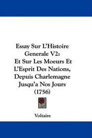 Essay Sur L'Histoire Generale V2: Et Sur Les Moeurs Et L'Esprit Des Nations, Depuis Charlemagne Jusqu'a Nos Jours (1756) (French Edition)