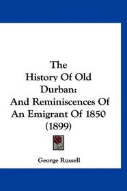 The History Of Old Durban: And Reminiscences Of An Emigrant Of 1850 (1899)