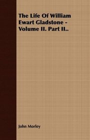 The Life Of William Ewart Gladstone - Volume II. Part II..