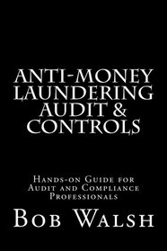 Anti-money Laundering Audit & Controls: Practical Hands-on Guide for Audit and Compliance Professionals
