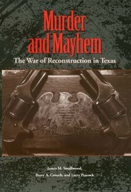 Murder and Mayhem: The War of Reconstruction in Texas (Sam Rayburn Series on Rural Life, No. 6)