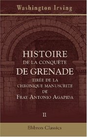 Histoire de la conqute de Grenade, tire de la chronique manuscrite de Fray Antonio Agapida: Tome 2 (French Edition)