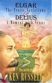 Elgar: The Erotic Variations & Delius, a Moment With Venus (Ken Russell Presents)