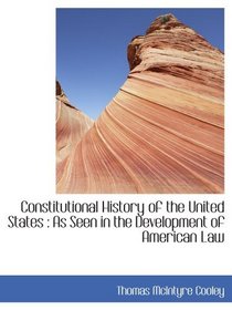Constitutional History of the United States : As Seen in the Development of American Law