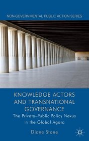 Knowledge Actors and Transnational Governance: The Private-Public Policy Nexus in the Global Agora (Non-Governmental Public Action)