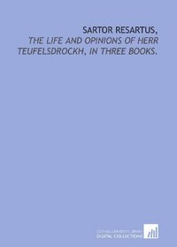 Sartor resartus,: the life and opinions of Herr Teufelsdrockh, in three books.