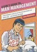 A Girl's Guide to Man Management: Every Woman's Guide to Getting Her Man Where She Wants Him...And Keeping Him There
