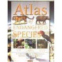 Atlas of Endangered Species: A Complete Guide to Endangered Animals and Their Habitats