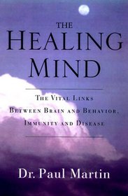 The Healing Mind : The Vital Links Between Brain and Behavior, Immunity and Disease