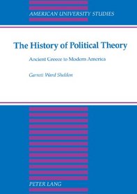 The History of Political Theory: Ancient Greece to Modern America (American University Studies: Series 10, Political Science)