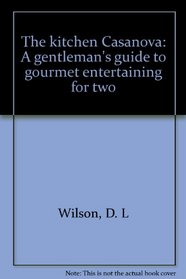 The kitchen Casanova: A gentleman's guide to gourmet entertaining for two