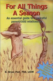For All Things a Season: An Essential Guide to a Peaceful Parent/Child Relationship