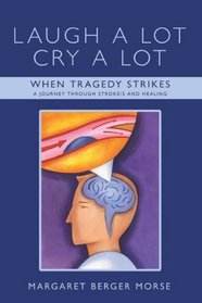 Laugh A Lot Cry A Lot: When Tragedy Strikes - A journey through stroke/s and healing