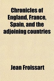 Chronicles of England, France, Spain, and the adjoining countries
