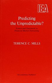 Predicting the Unpredictable?: Science and Guesswork in Financial Market Forecasting (Iea Occasional Paper)